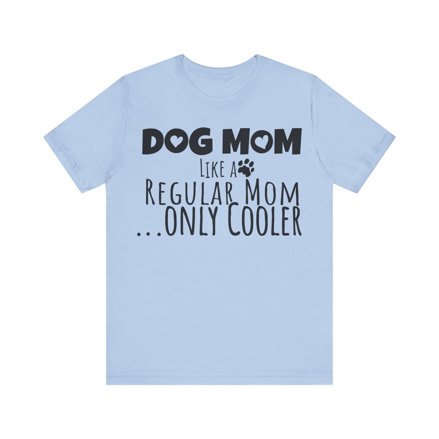 Dog Mom Like a Regular Mom Only Cooler, Mother's Day Tee,  Mother's Day T-shirt, Dog Mothers Day, Mother's Day, Dog Mom Short Sleeve Tee