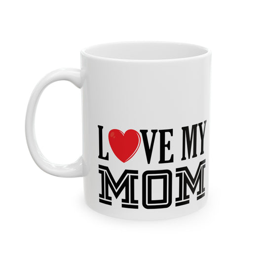 I Love My Mom Ceramic Mug 11oz