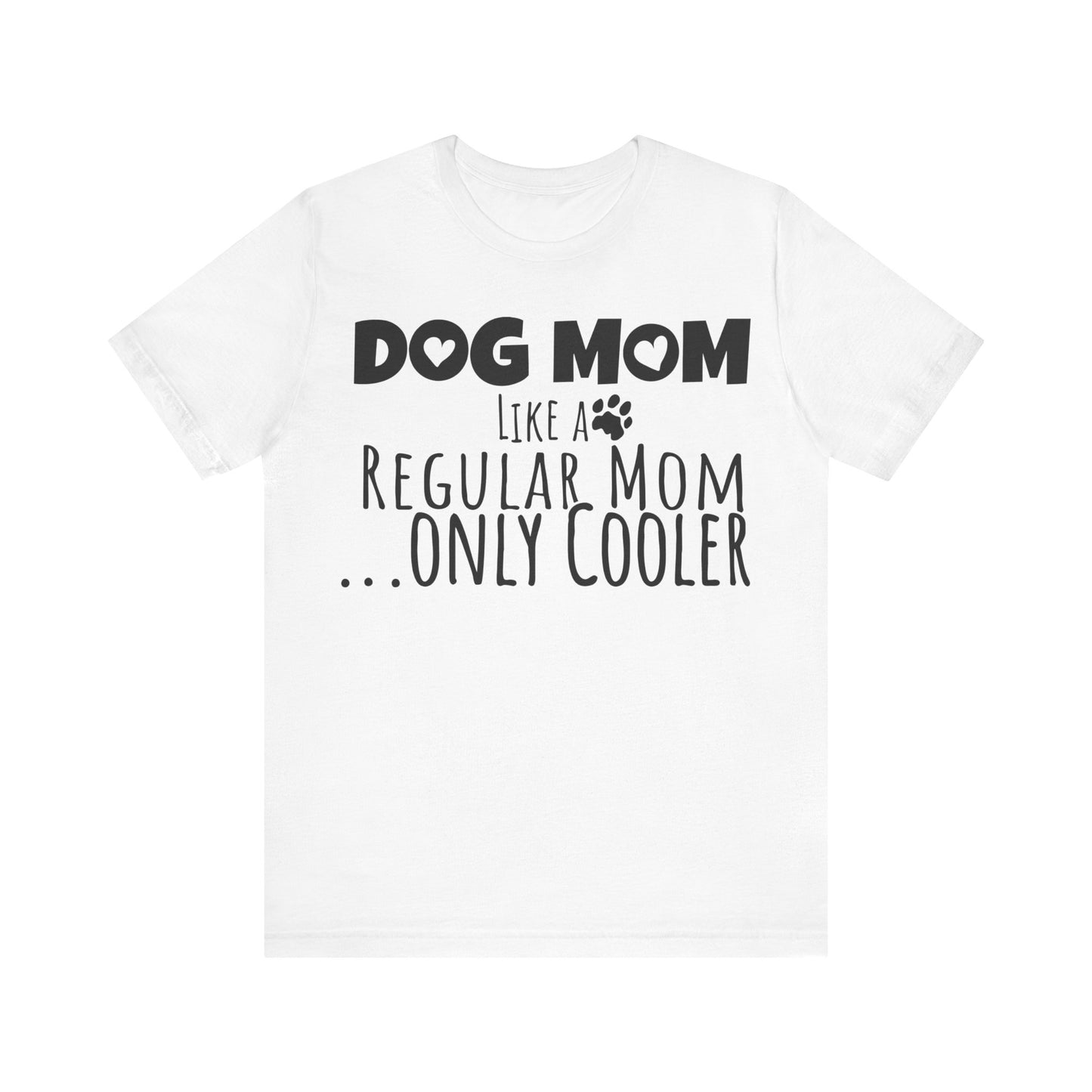 Dog Mom Like a Regular Mom Only Cooler, Mother's Day Tee,  Mother's Day T-shirt, Dog Mothers Day, Mother's Day, Dog Mom Short Sleeve Tee