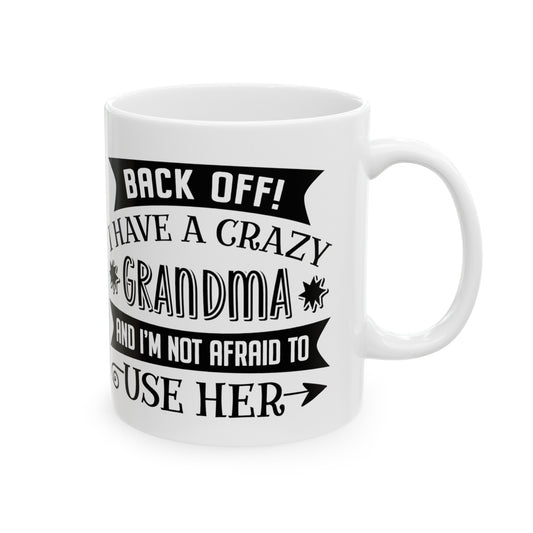 Back off I Have a Crazy Grandma And I'm Not Afraid To Use Her Ceramic Mug 11oz