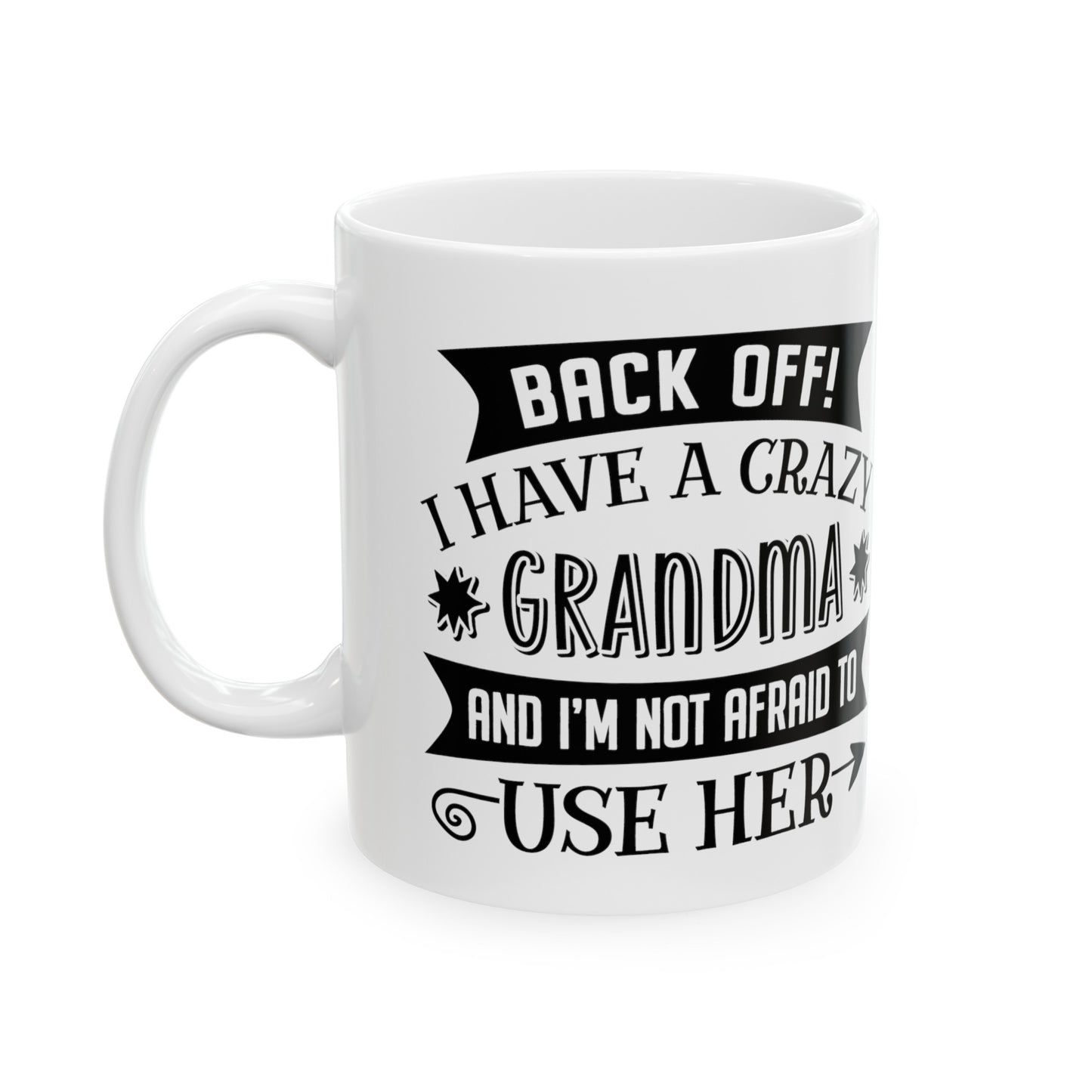 Back off I Have a Crazy Grandma And I'm Not Afraid To Use Her Ceramic Mug 11oz