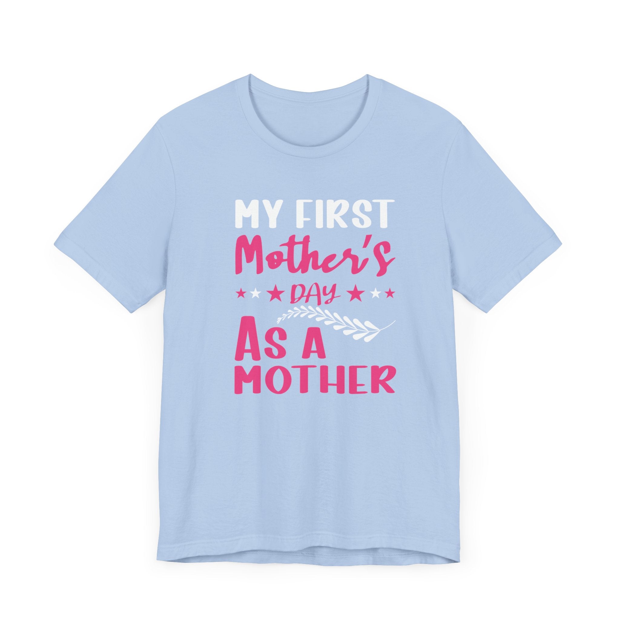 My First Mothers Day as a Mother, Mother's Day Tee,  Mother's Day T-shirt, First Mothers Day, Unisex Jersey Short Sleeve Tee