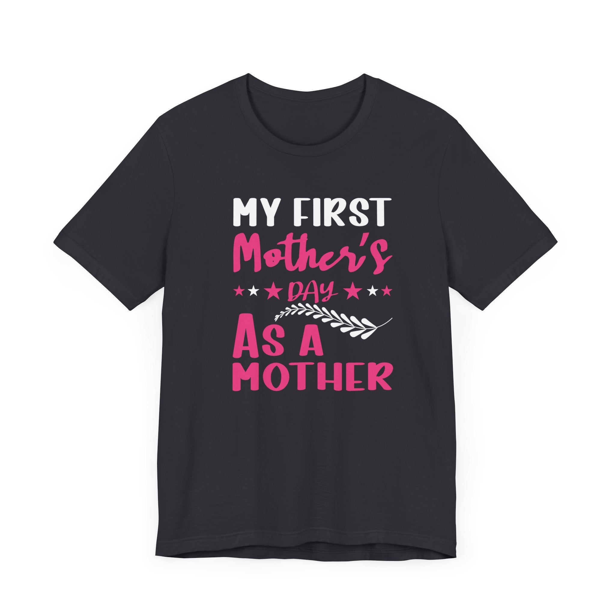 My First Mothers Day as a Mother, Mother's Day Tee,  Mother's Day T-shirt, First Mothers Day, Unisex Jersey Short Sleeve Tee