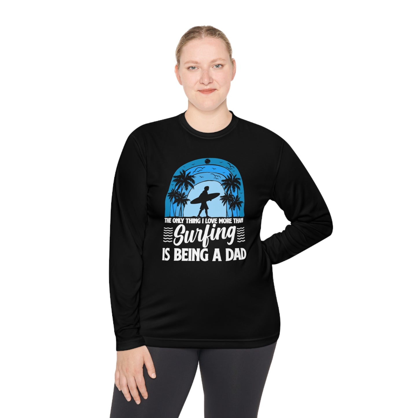 Surfing Dad Shirt, The only thing I love more than Surfing is being a Dad, Gift for Surfer, Fathers Day Surfing Gift, Surfer Dad, Unisex Lightweight Long Sleeve Tee