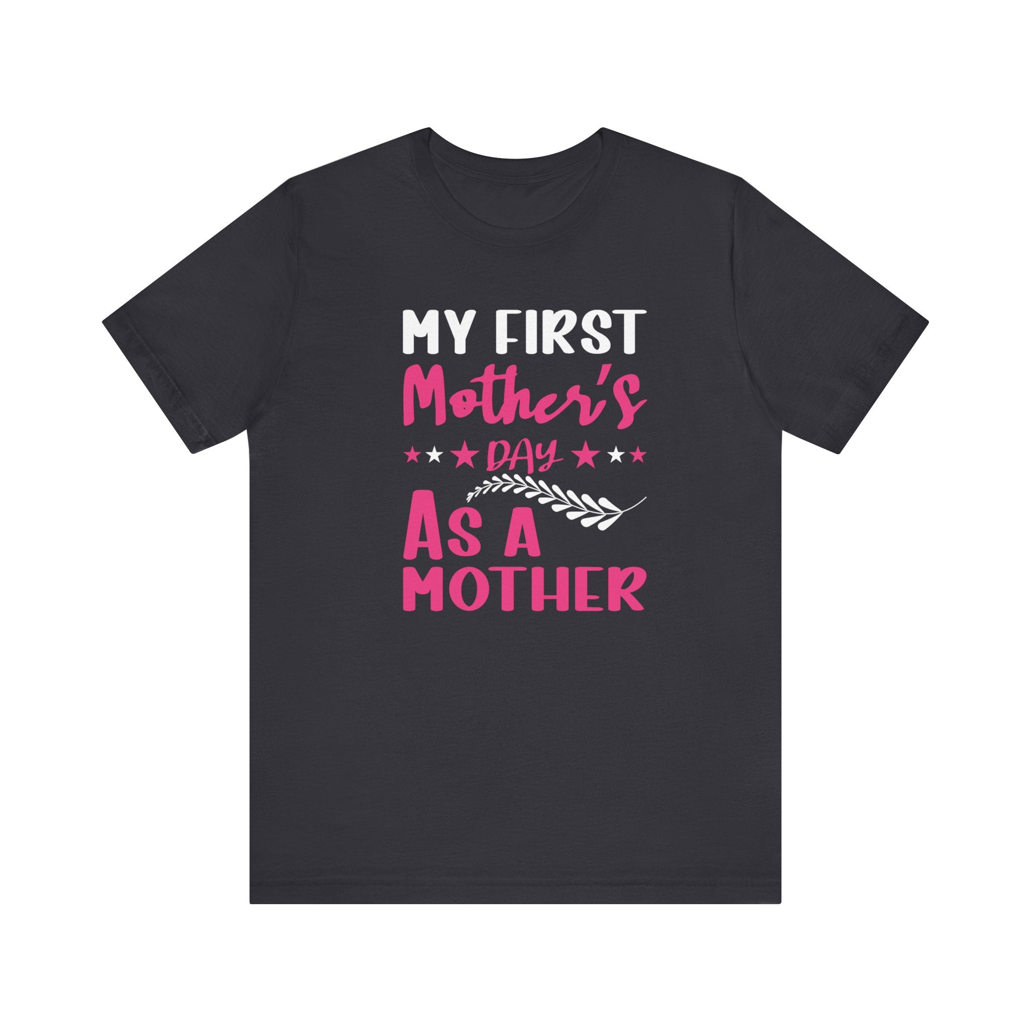 My First Mothers Day as a Mother, Mother's Day Tee,  Mother's Day T-shirt, First Mothers Day, Unisex Jersey Short Sleeve Tee