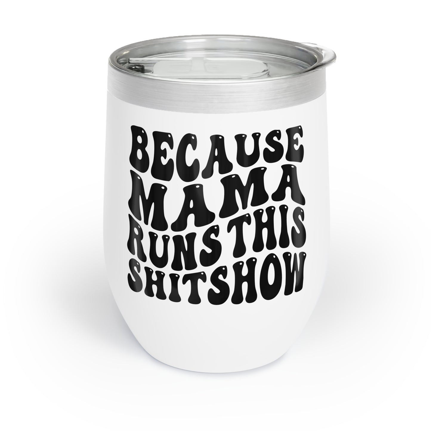 Because Mama Runs This Shitshow Chill Wine Tumbler