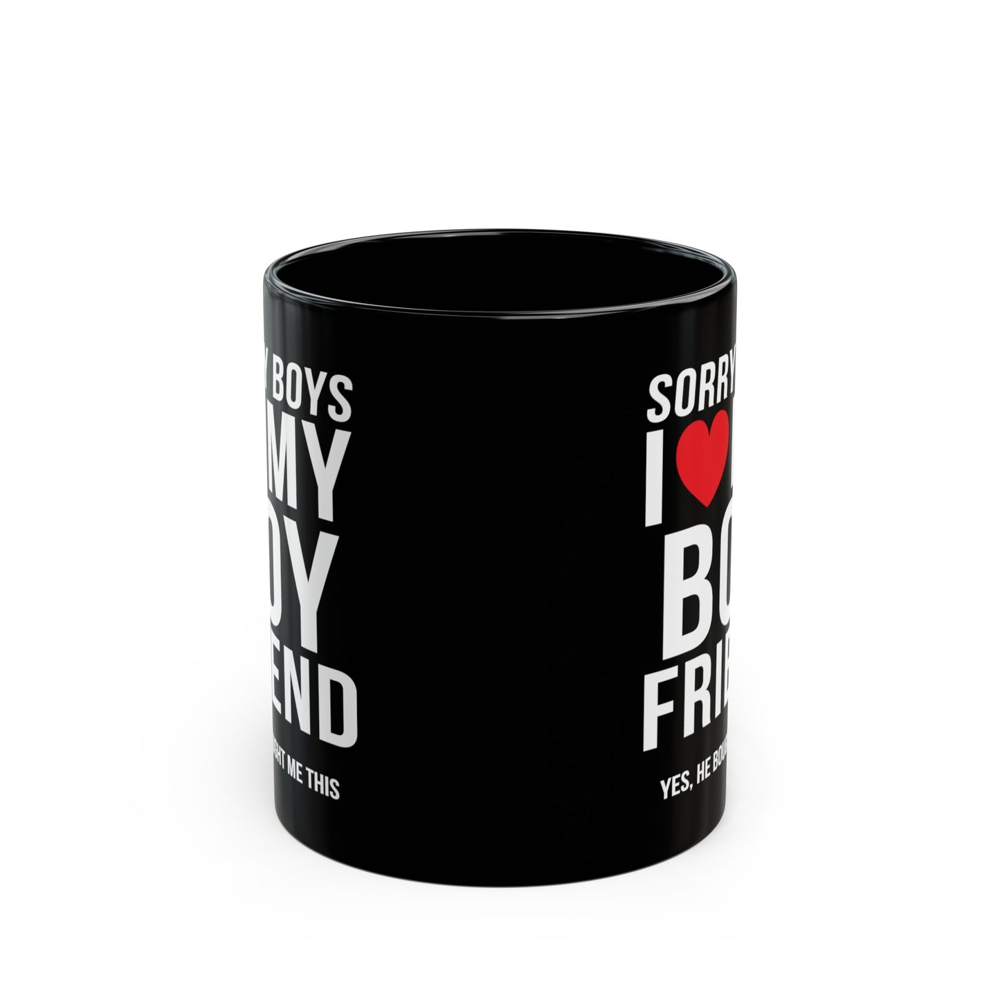 Sorry Boys I Love My Boyfriend Yes He Bought me This 11oz Black Mug