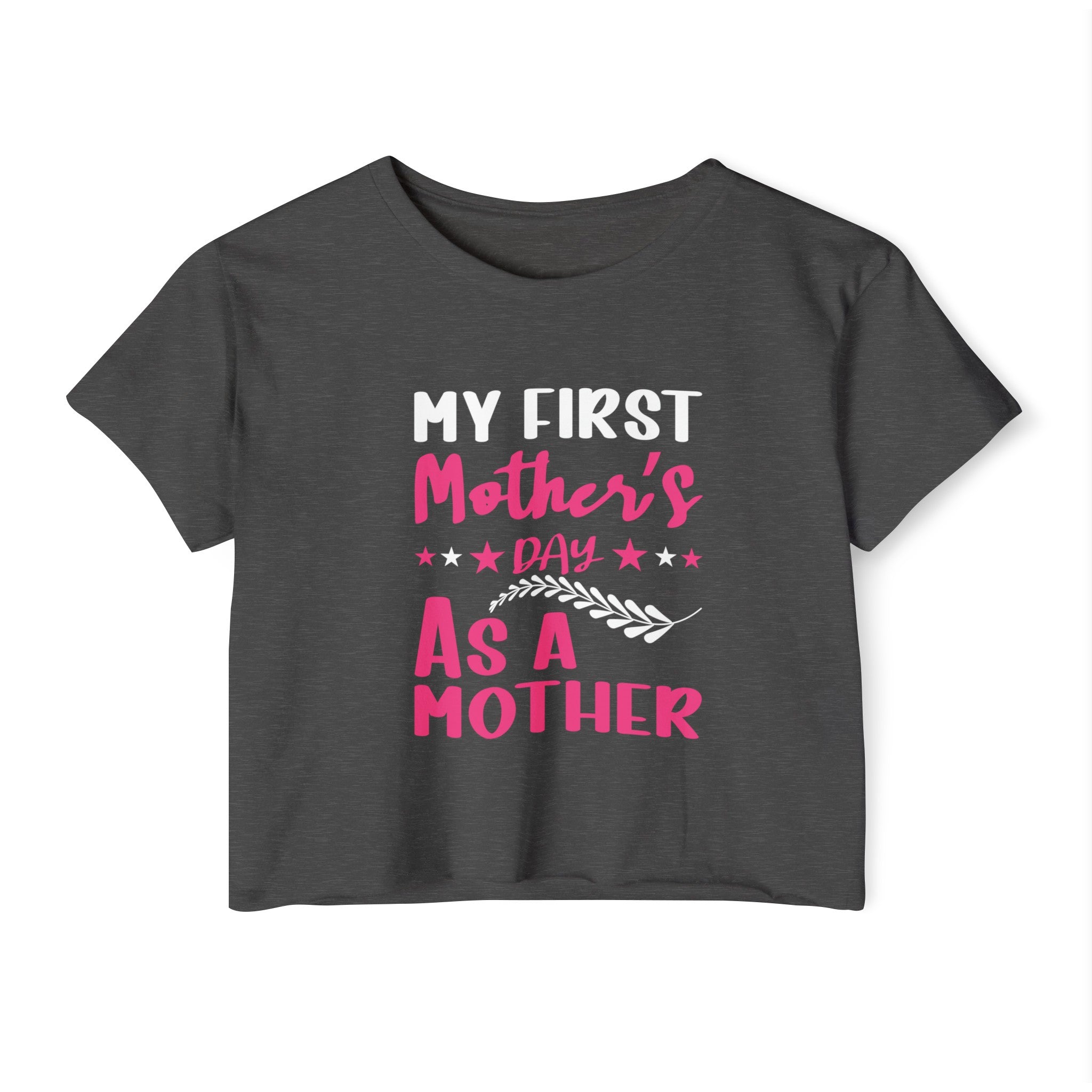 My First Mothers Day as a Mother, Crop Top, Crop Tee, Mother's Day Tee, Mother's Day Crop, First Mother's Day