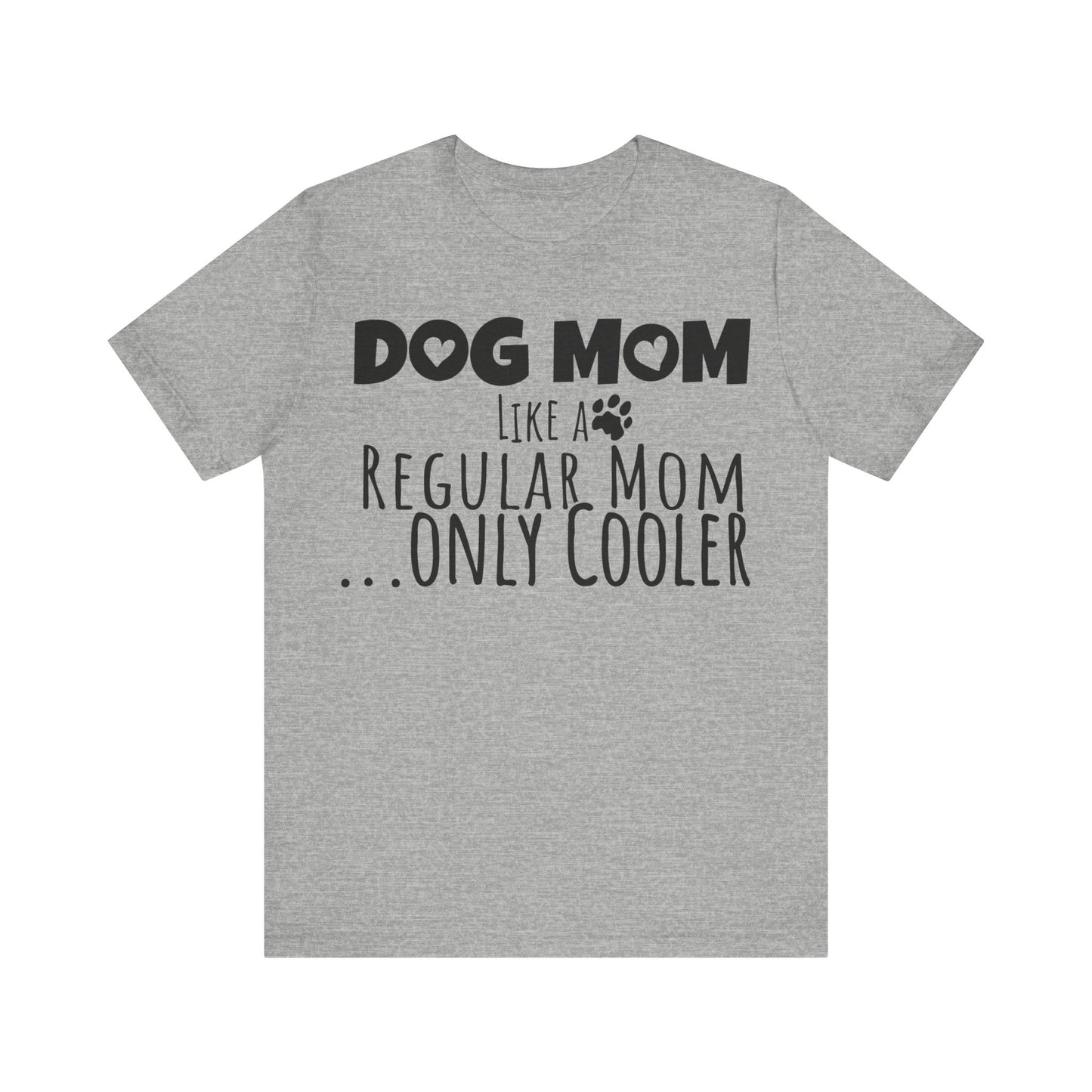 Dog Mom Like a Regular Mom Only Cooler, Mother's Day Tee,  Mother's Day T-shirt, Dog Mothers Day, Mother's Day, Dog Mom Short Sleeve Tee