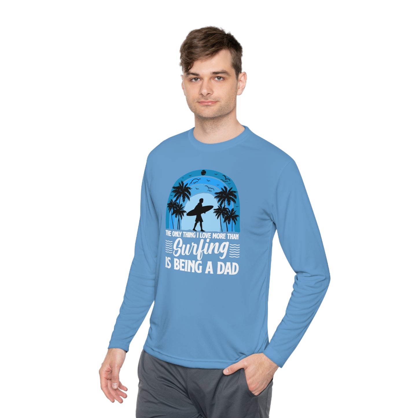 Surfing Dad Shirt, The only thing I love more than Surfing is being a Dad, Gift for Surfer, Fathers Day Surfing Gift, Surfer Dad, Unisex Lightweight Long Sleeve Tee