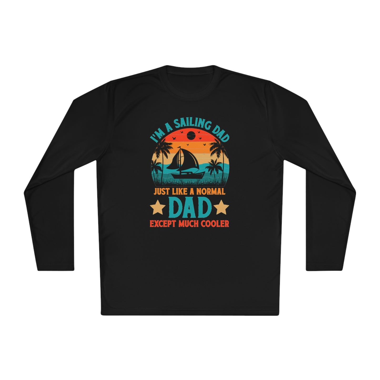 I’m A Sailing Dad Just Like A Normal Dad Except Much Cooler T-Shirt, Sailing Dad Shirt, Gift For Dad, Fathers Day Shirt, Fathers Day Gift, Unisex Lightweight Long Sleeve Tee