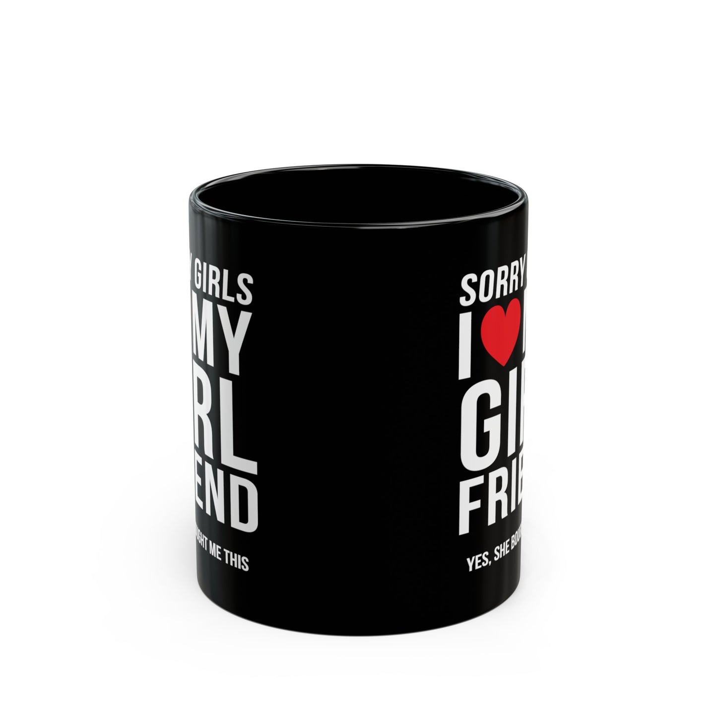 Sorry Girls I Love My Girlfriend Yes She Bought me This 11oz Black Mug