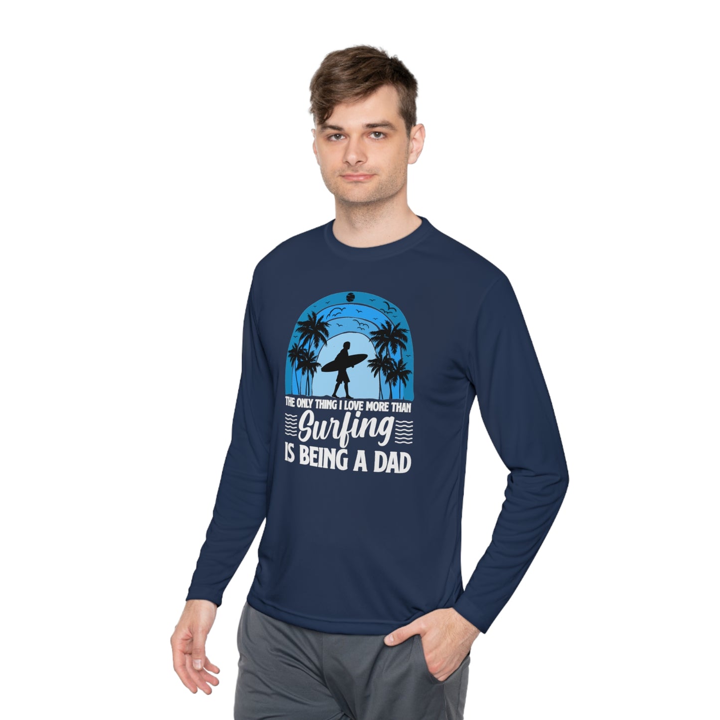 Surfing Dad Shirt, The only thing I love more than Surfing is being a Dad, Gift for Surfer, Fathers Day Surfing Gift, Surfer Dad, Unisex Lightweight Long Sleeve Tee