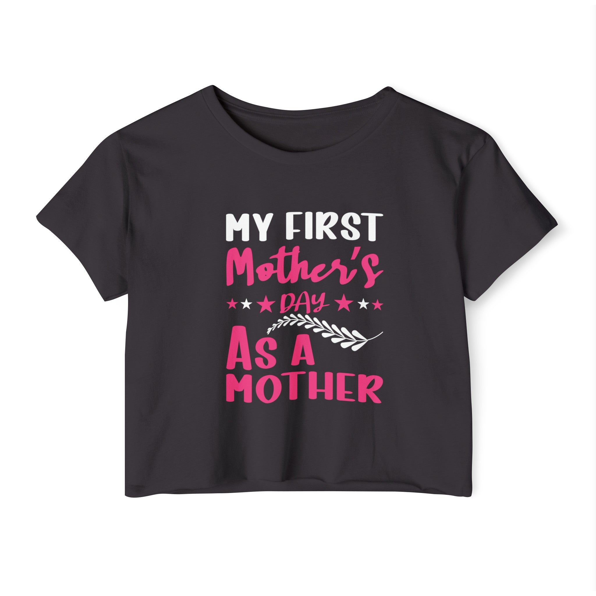 My First Mothers Day as a Mother, Crop Top, Crop Tee, Mother's Day Tee, Mother's Day Crop, First Mother's Day