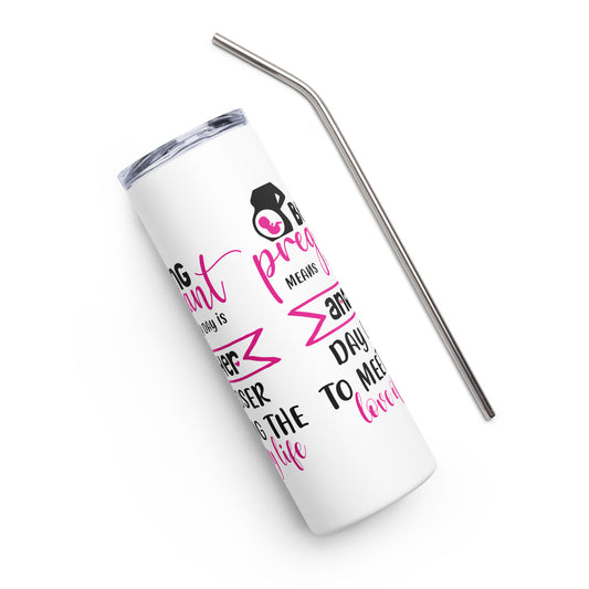 Being Pregnant means every day is another day closer to meeting the Love of My Life Stainless steel tumbler