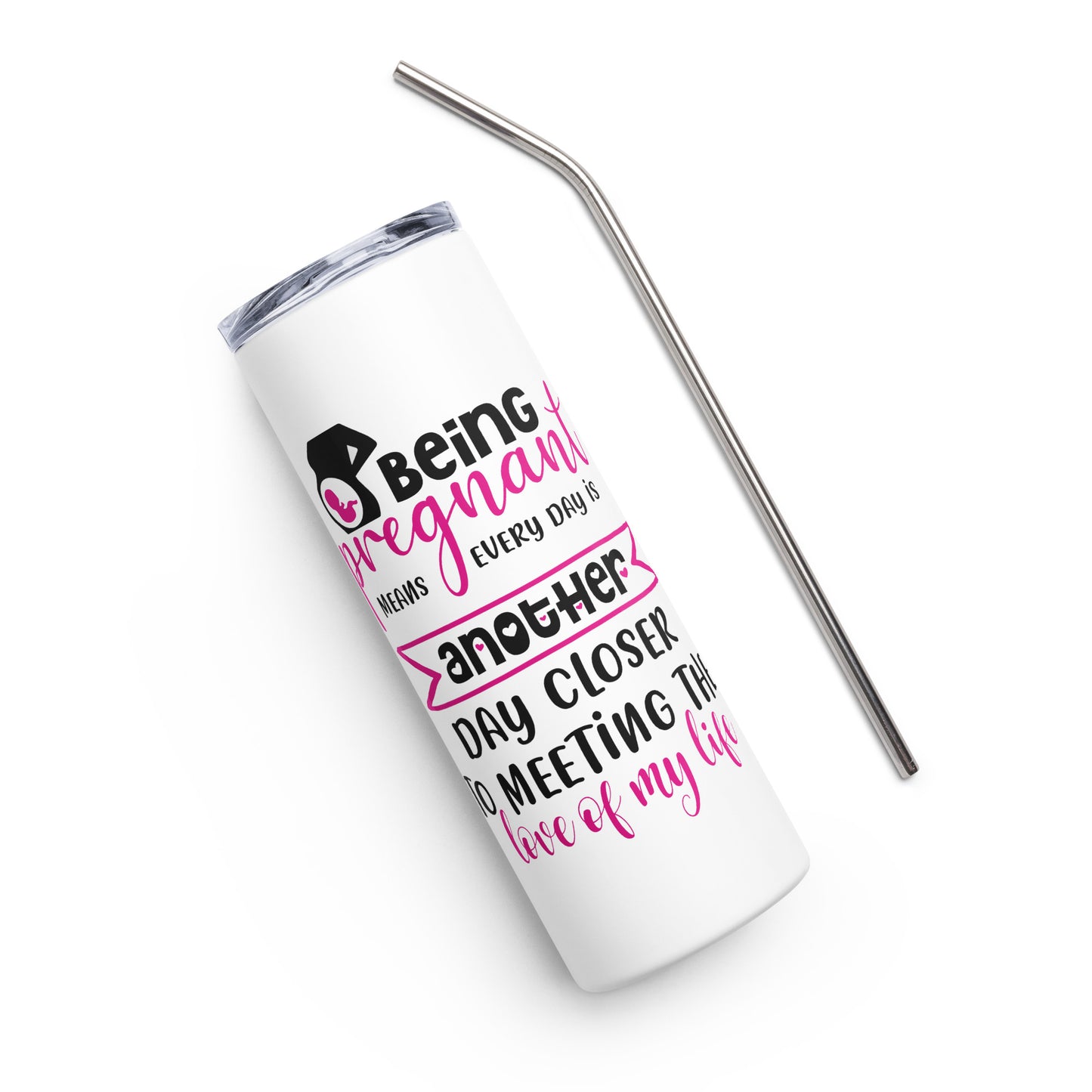 Being Pregnant means every day is another day closer to meeting the Love of My Life Stainless steel tumbler