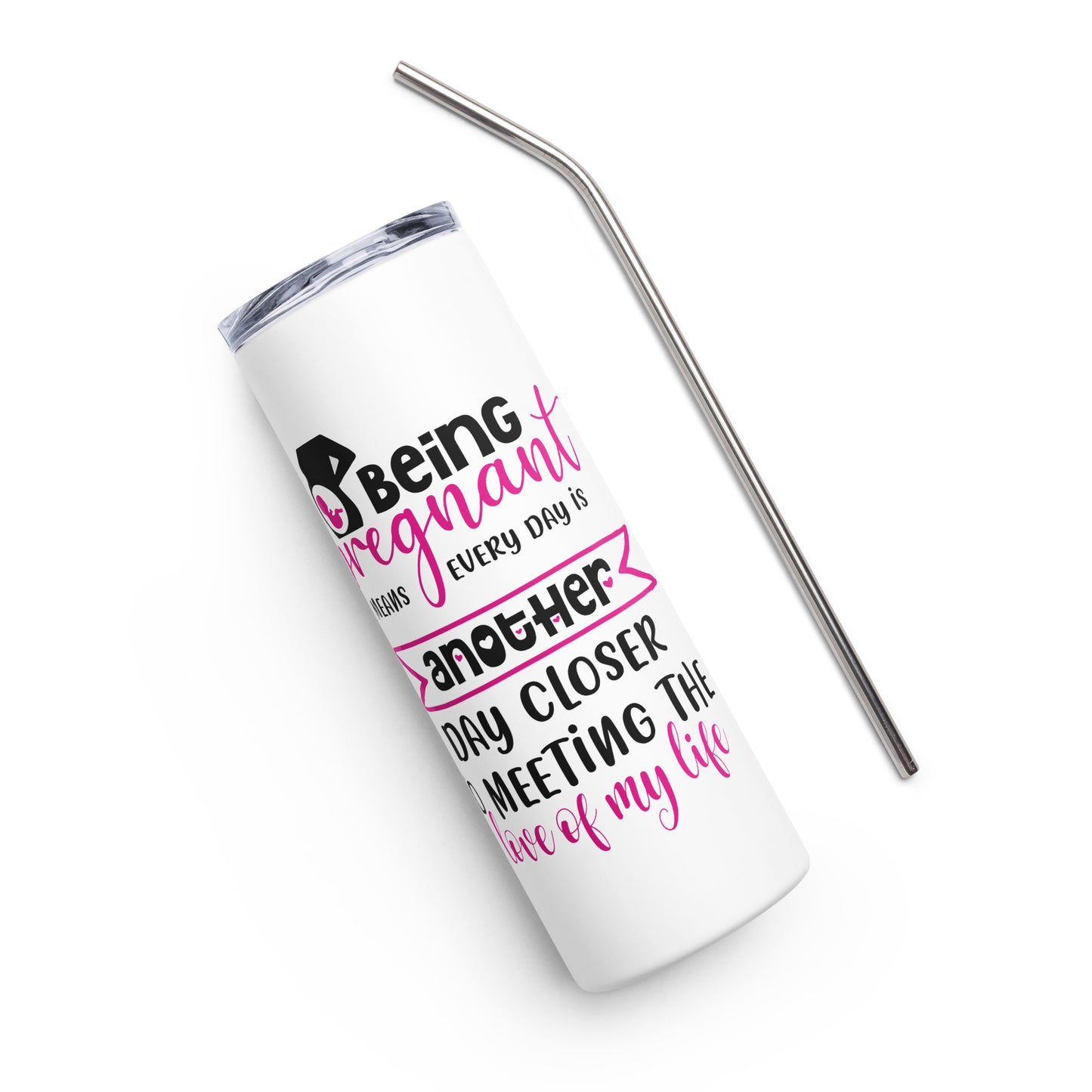 Being Pregnant means every day is another day closer to meeting the Love of My Life Stainless steel tumbler