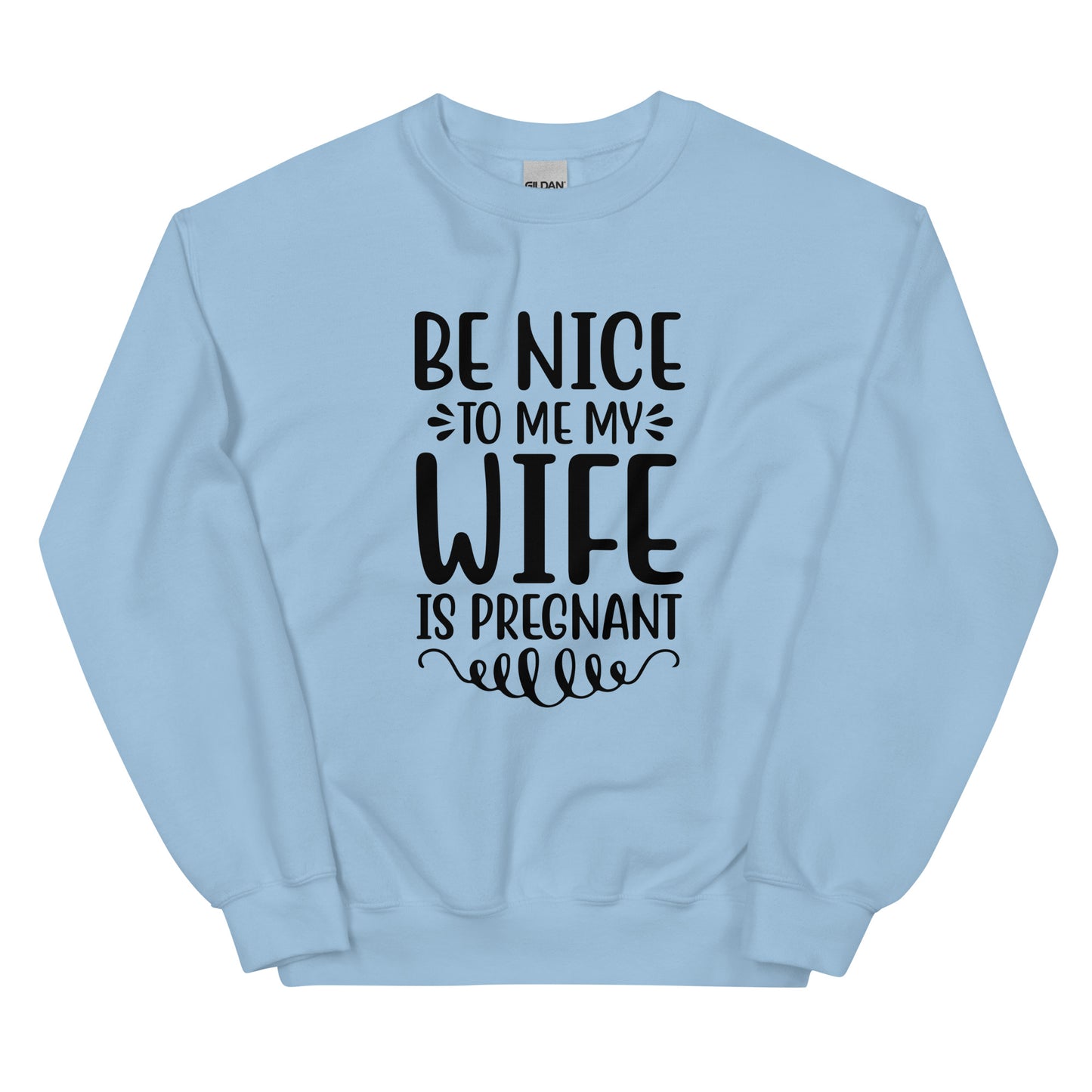 Be Nice To Me My Wife Is Pregnant Unisex Sweatshirt