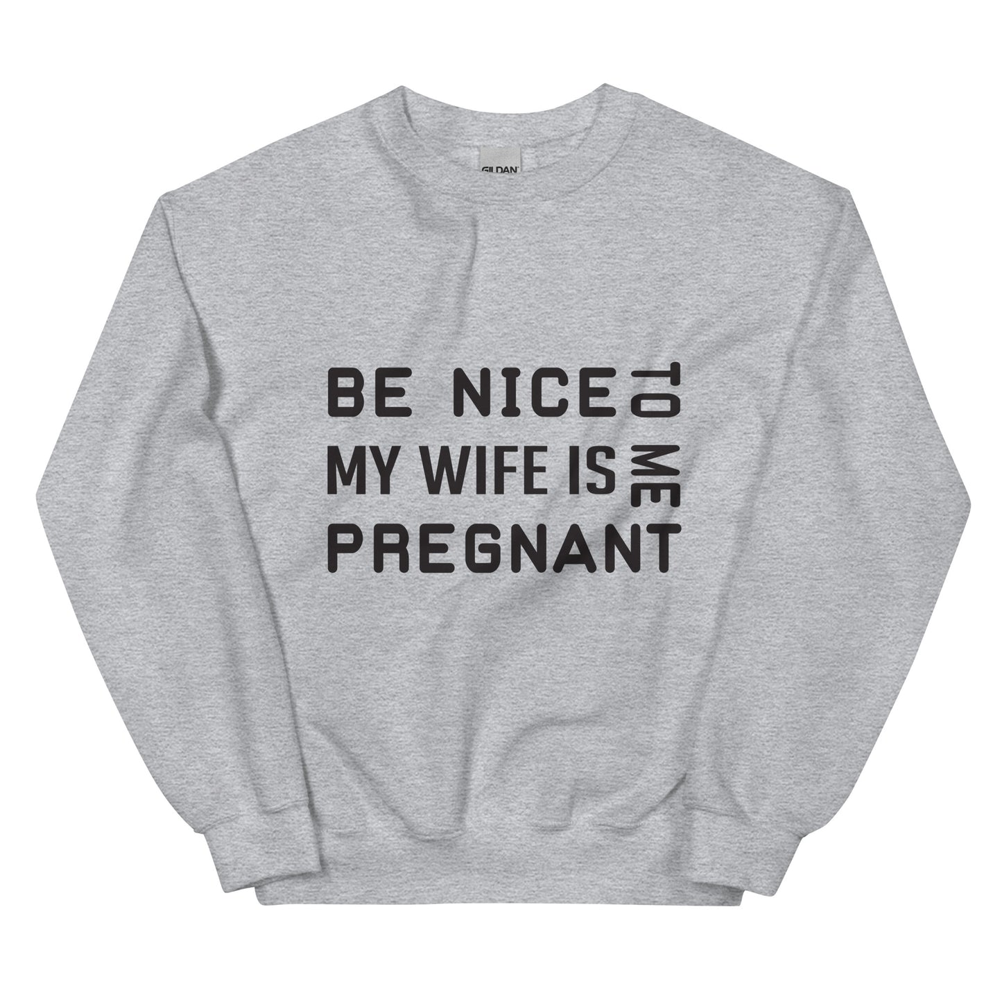 Be Nice To Me My Wife Is Pregnant Unisex Sweatshirt