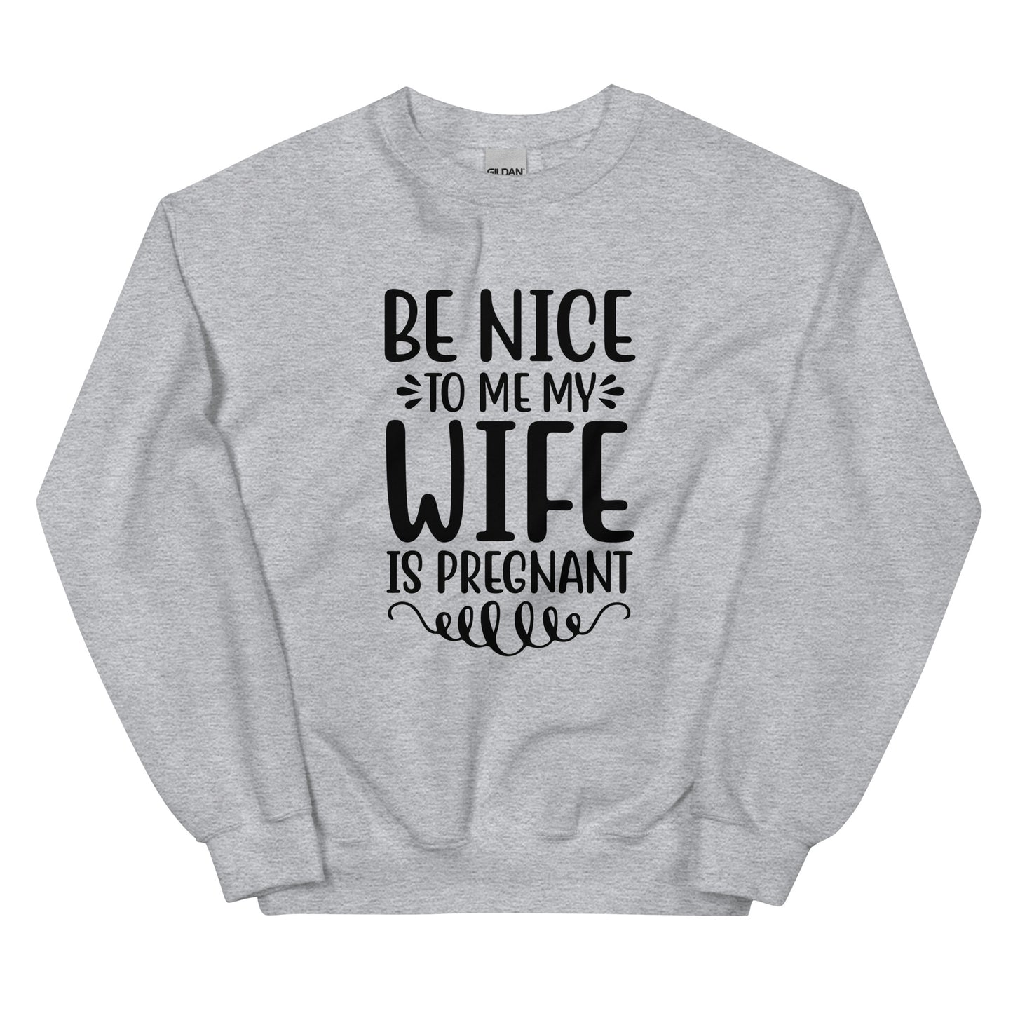 Be Nice To Me My Wife Is Pregnant Unisex Sweatshirt