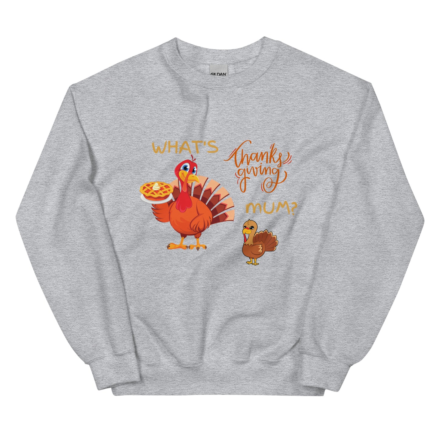 What's Thankgiving Mum? Unisex Sweatshirt