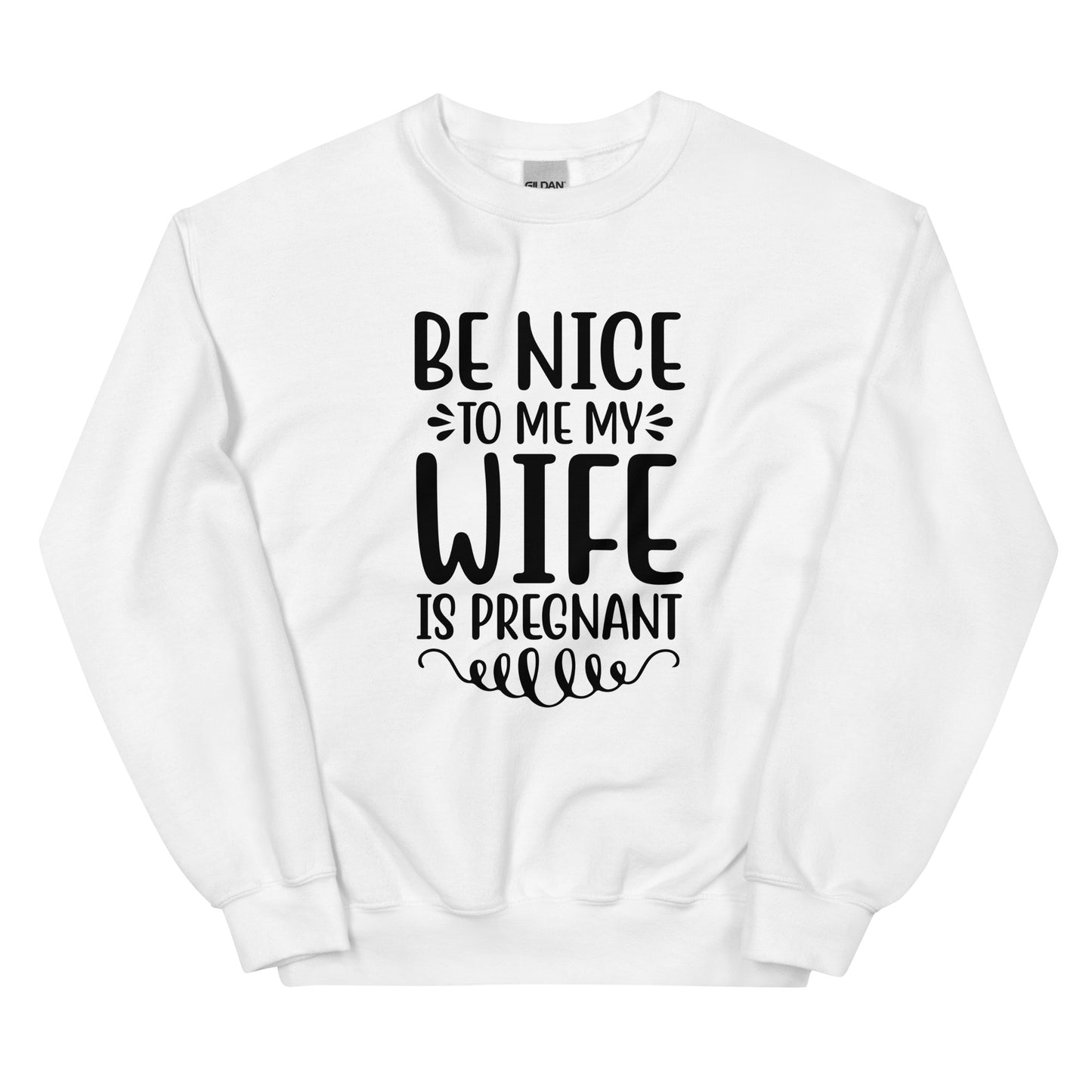 Be Nice To Me My Wife Is Pregnant Unisex Sweatshirt