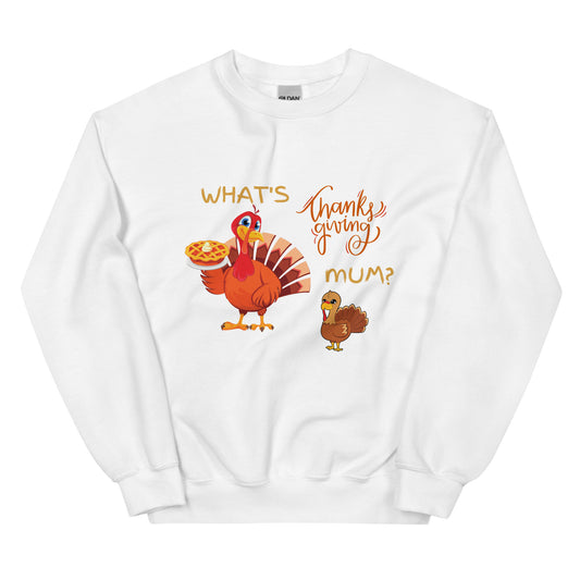 What's Thankgiving Mum? Unisex Sweatshirt