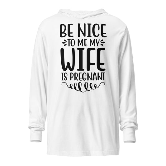 Be Nice to Me My Wife is Pregnant Hooded long-sleeve tee