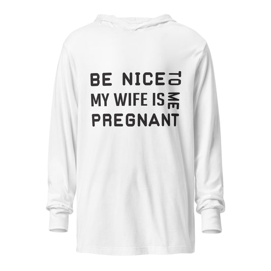 Be Nice To Me My Wife Is Pregnant Hooded long-sleeve tee