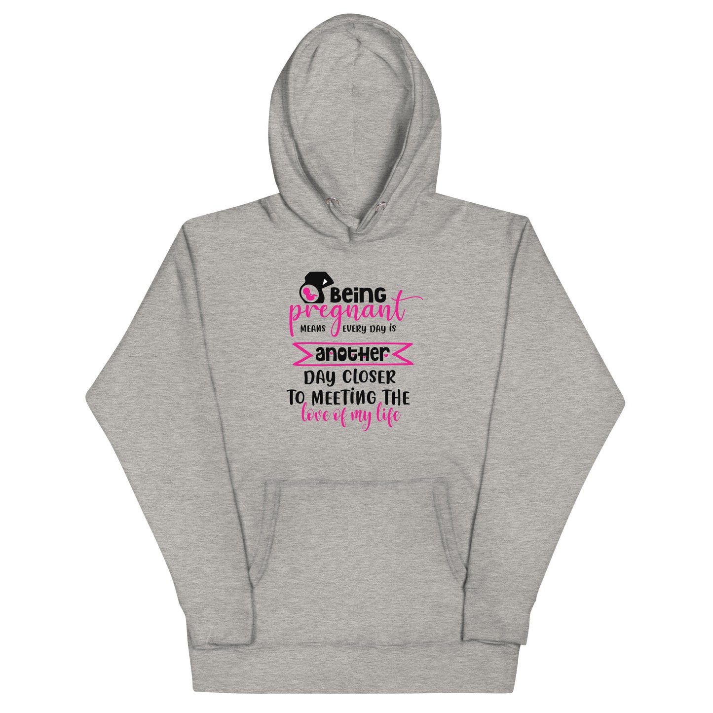 Being Pregnant Means Every Day is Another Step Closer To Meeting the Love of My Life Unisex Hoodie