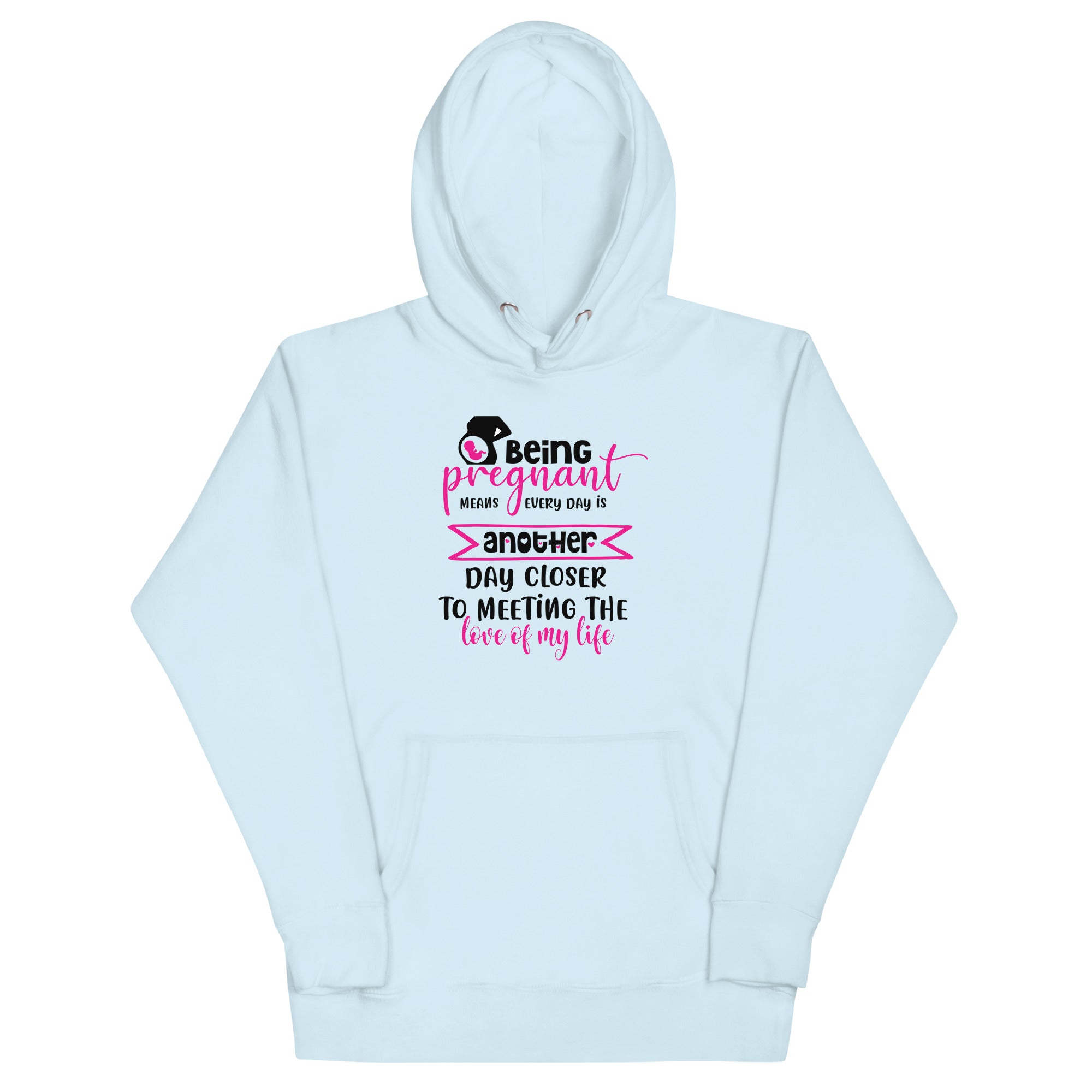 Being Pregnant Means Every Day is Another Step Closer To Meeting the Love of My Life Unisex Hoodie