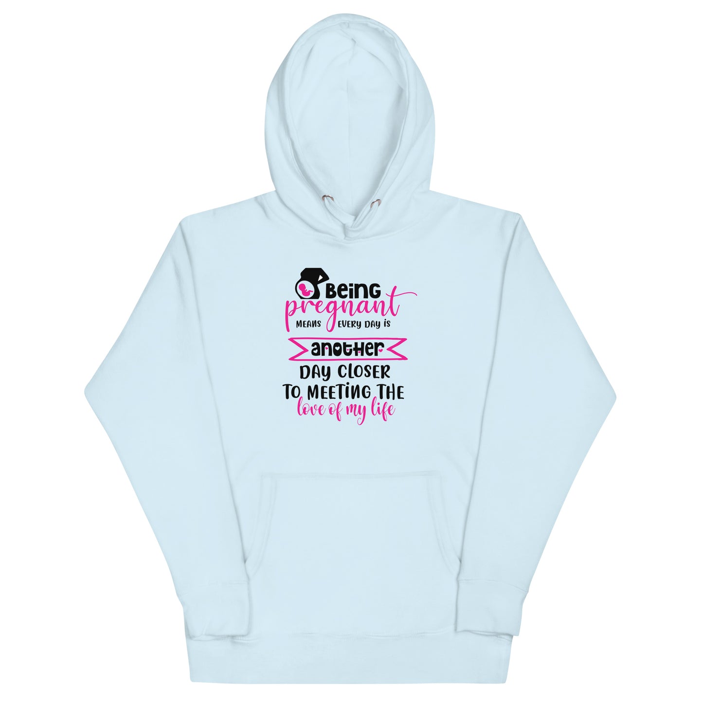 Being Pregnant Means Every Day is Another Step Closer To Meeting the Love of My Life Unisex Hoodie