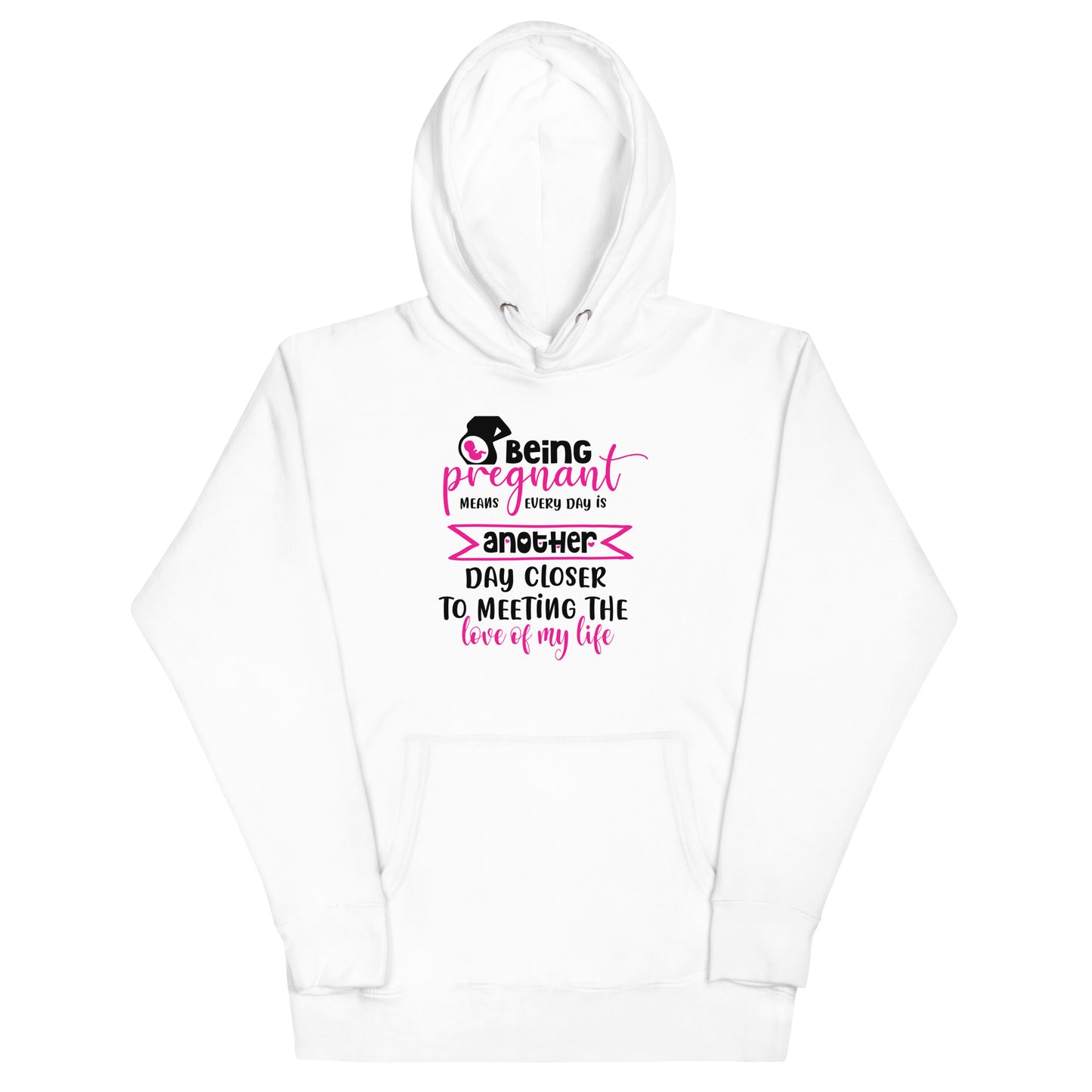 Being Pregnant Means Every Day is Another Step Closer To Meeting the Love of My Life Unisex Hoodie