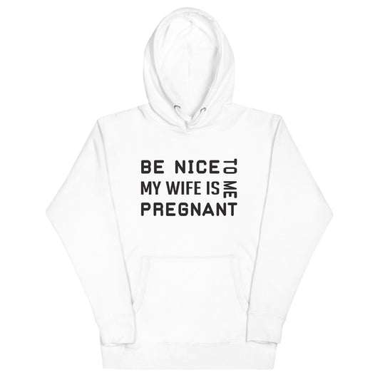 Be Nice To Me My Wife Is Pregnant Unisex Hoodie