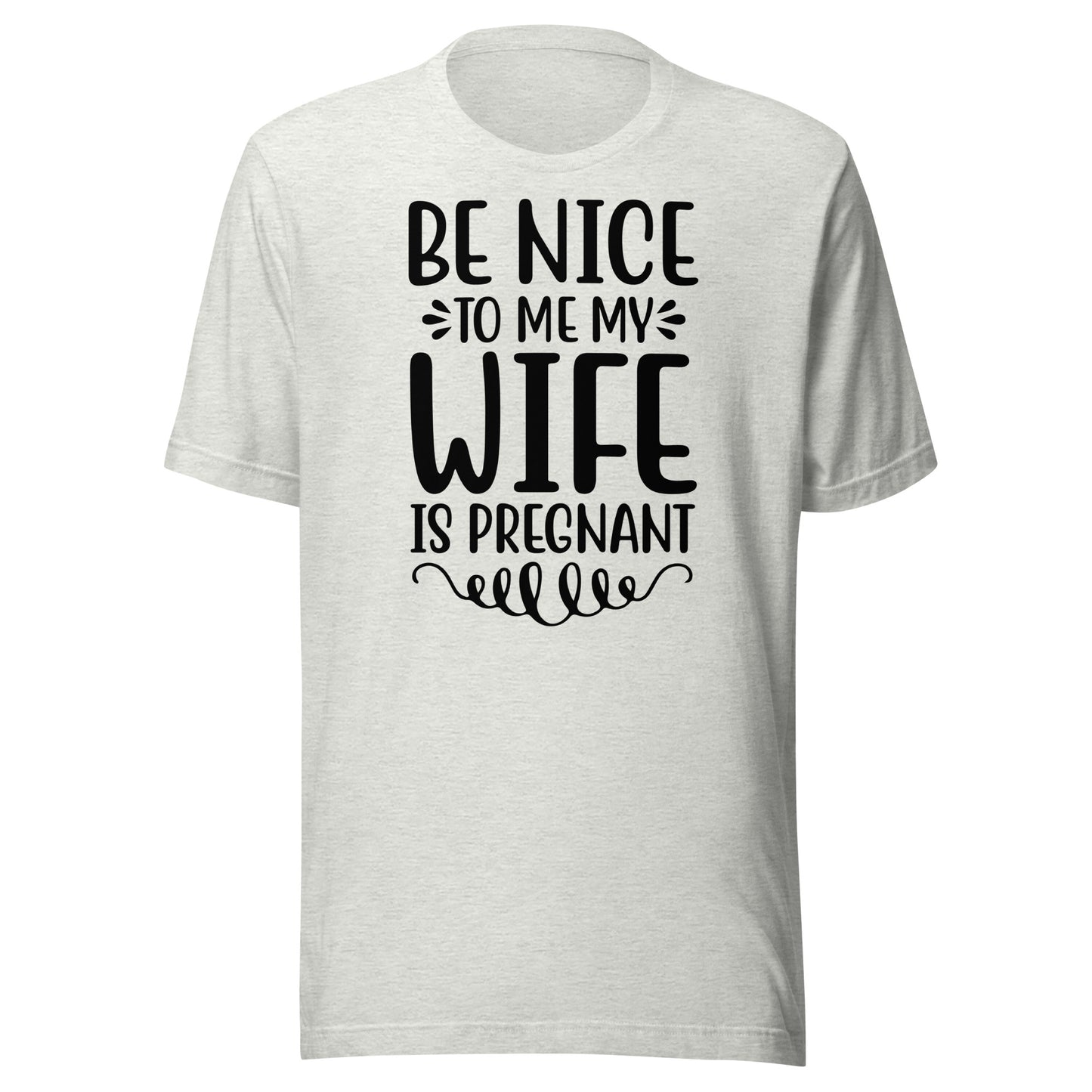 Be Nice To Me My Wife Is Pregnant Unisex t-shirt