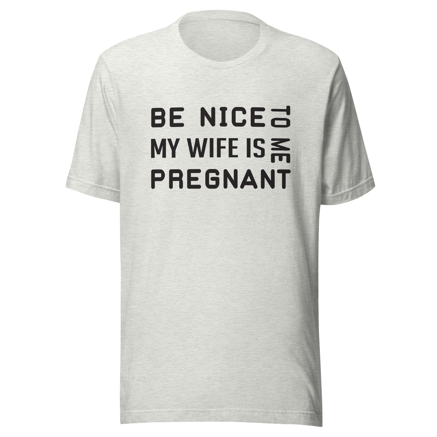 Be Nice To Me My Wife Is Pregnant Unisex t-shirt