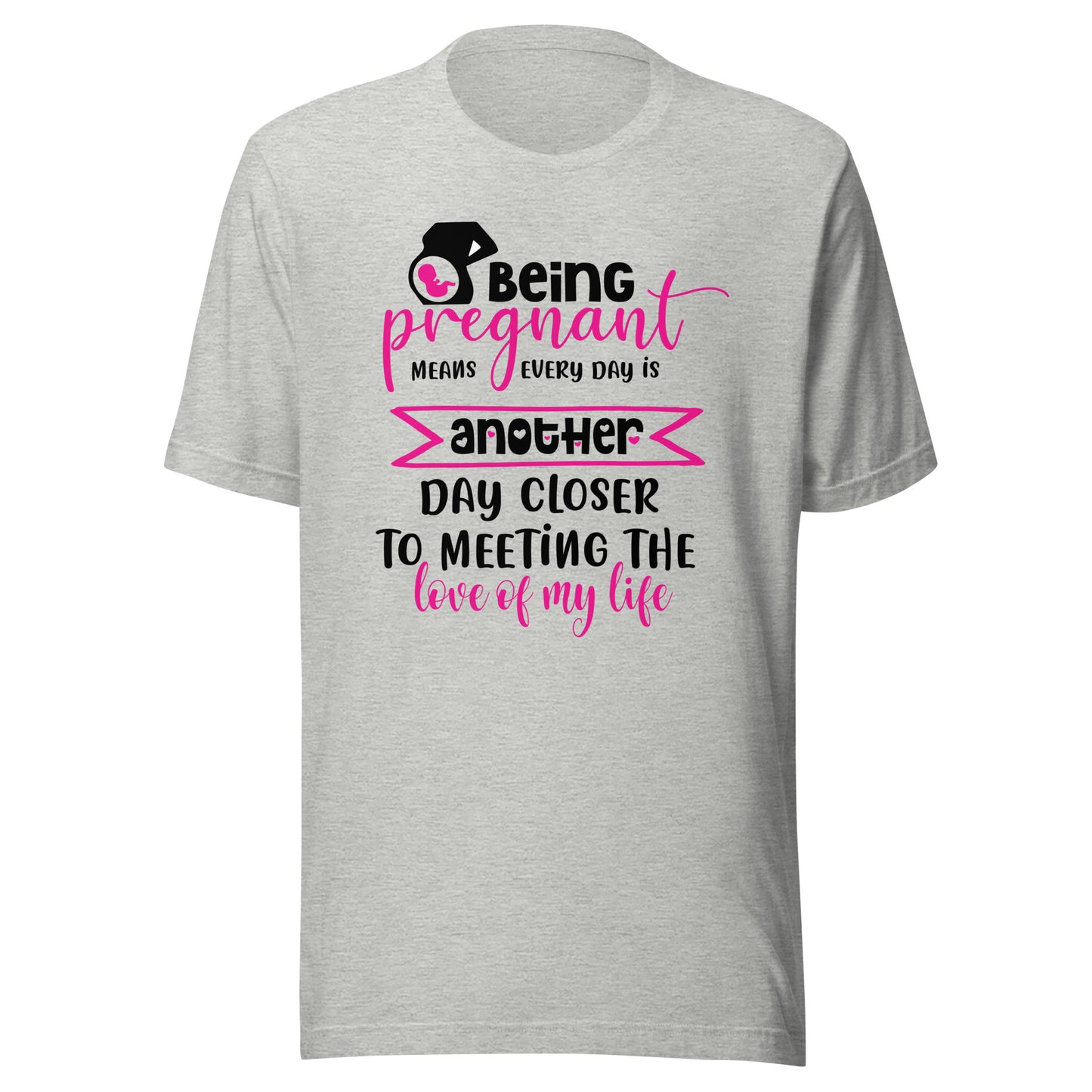 Being Pregnant Means Every Day is Another Step Closer To Meeting the Love of My Life Unisex t-shirt