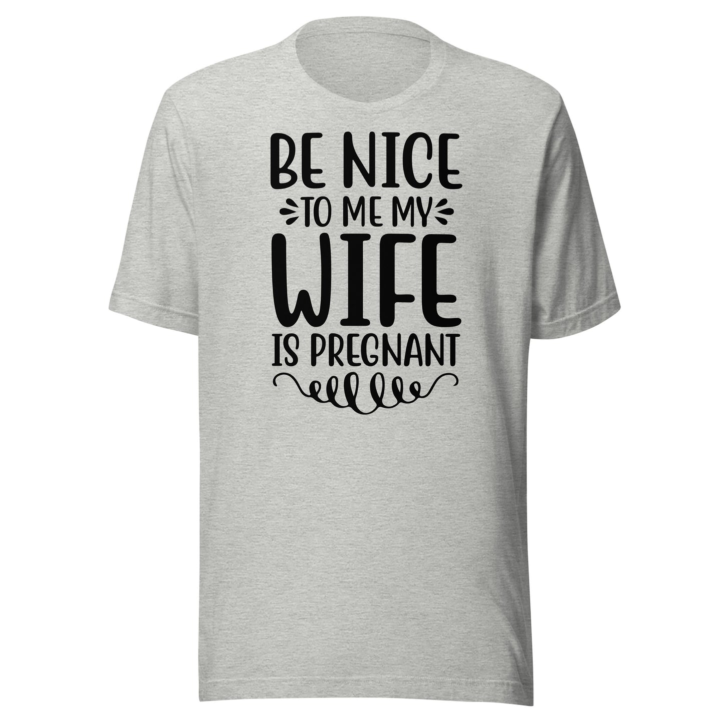 Be Nice To Me My Wife Is Pregnant Unisex t-shirt