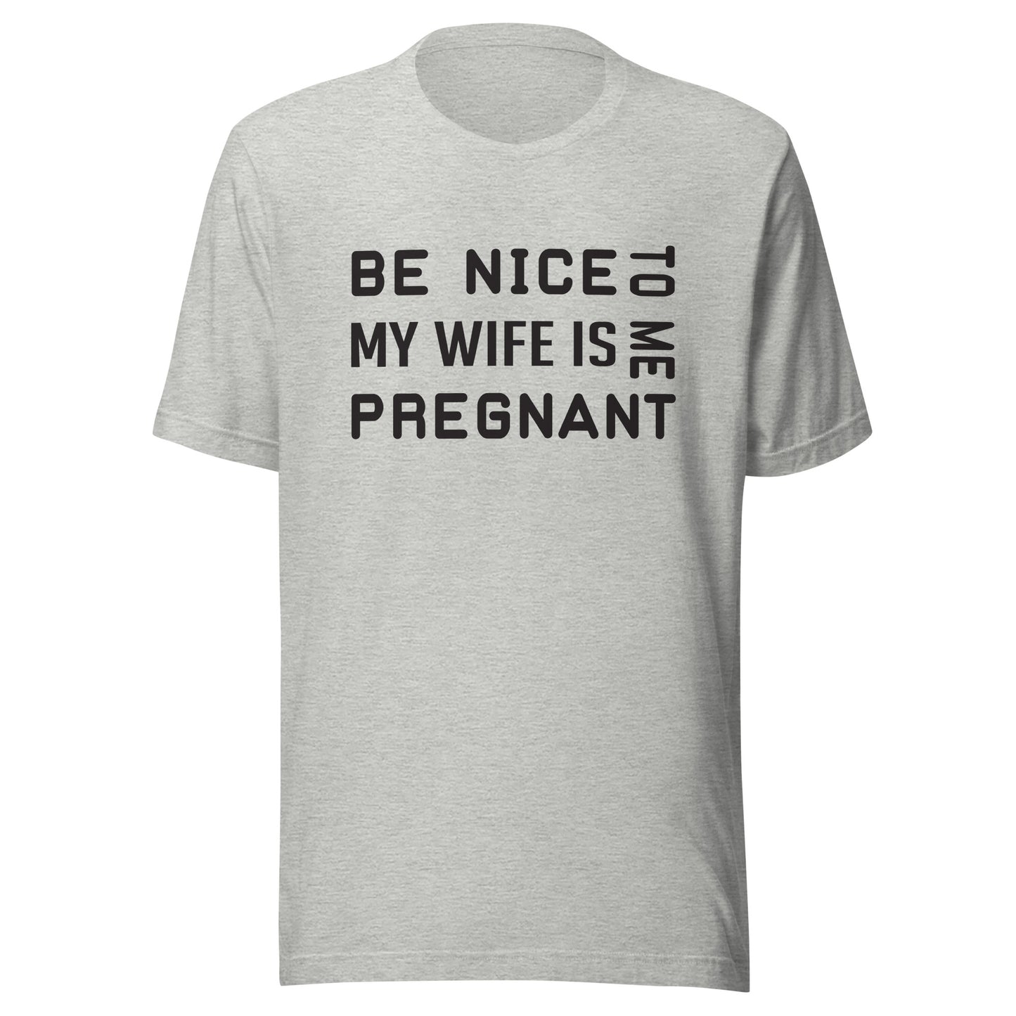 Be Nice To Me My Wife Is Pregnant Unisex t-shirt