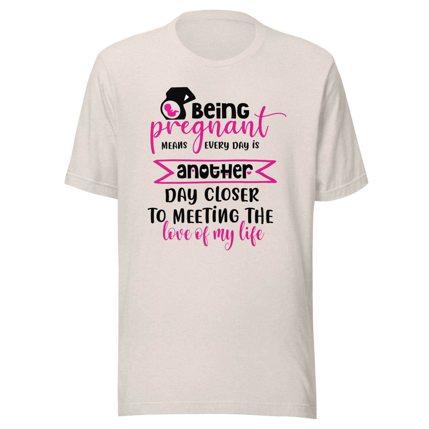 Being Pregnant Means Every Day is Another Step Closer To Meeting the Love of My Life Unisex t-shirt