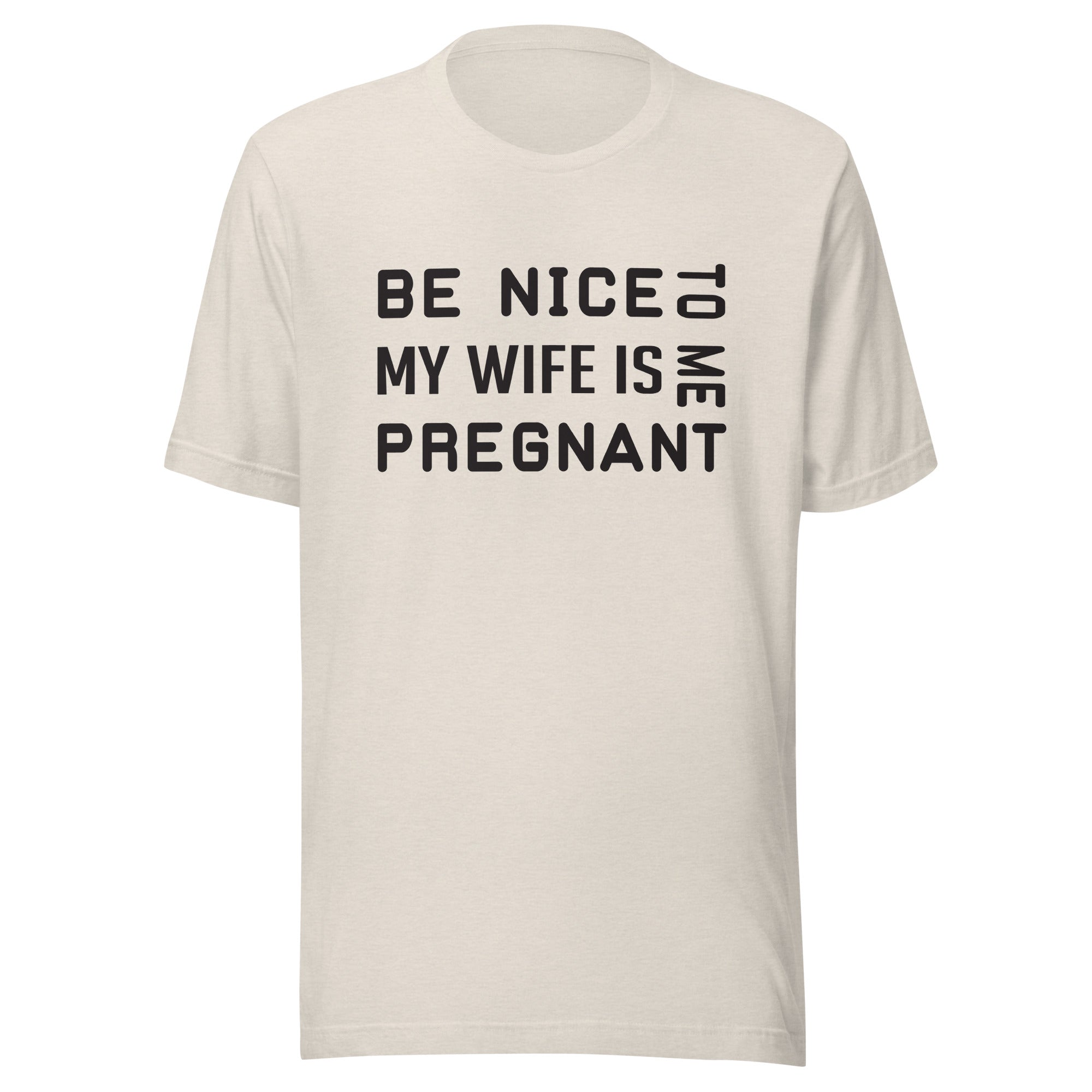 Be Nice To Me My Wife Is Pregnant Unisex t-shirt