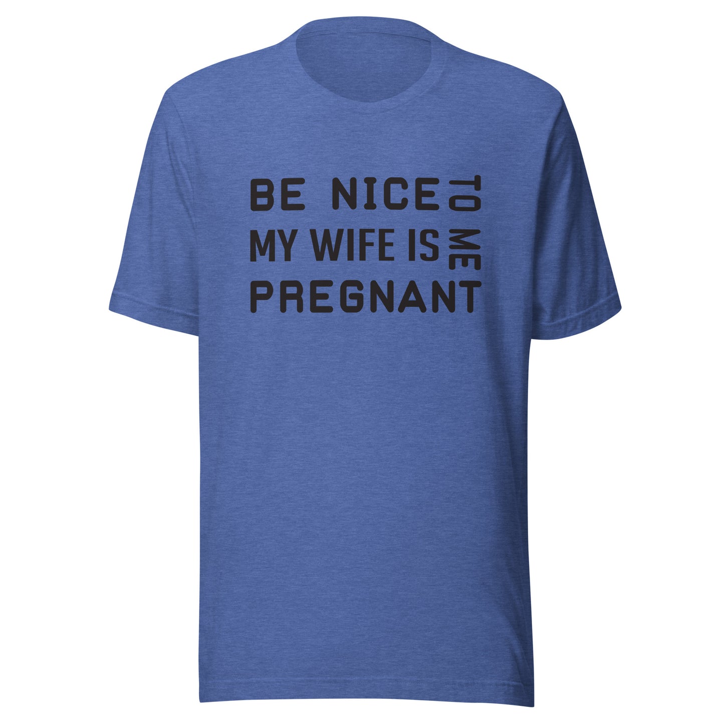 Be Nice To Me My Wife Is Pregnant Unisex t-shirt