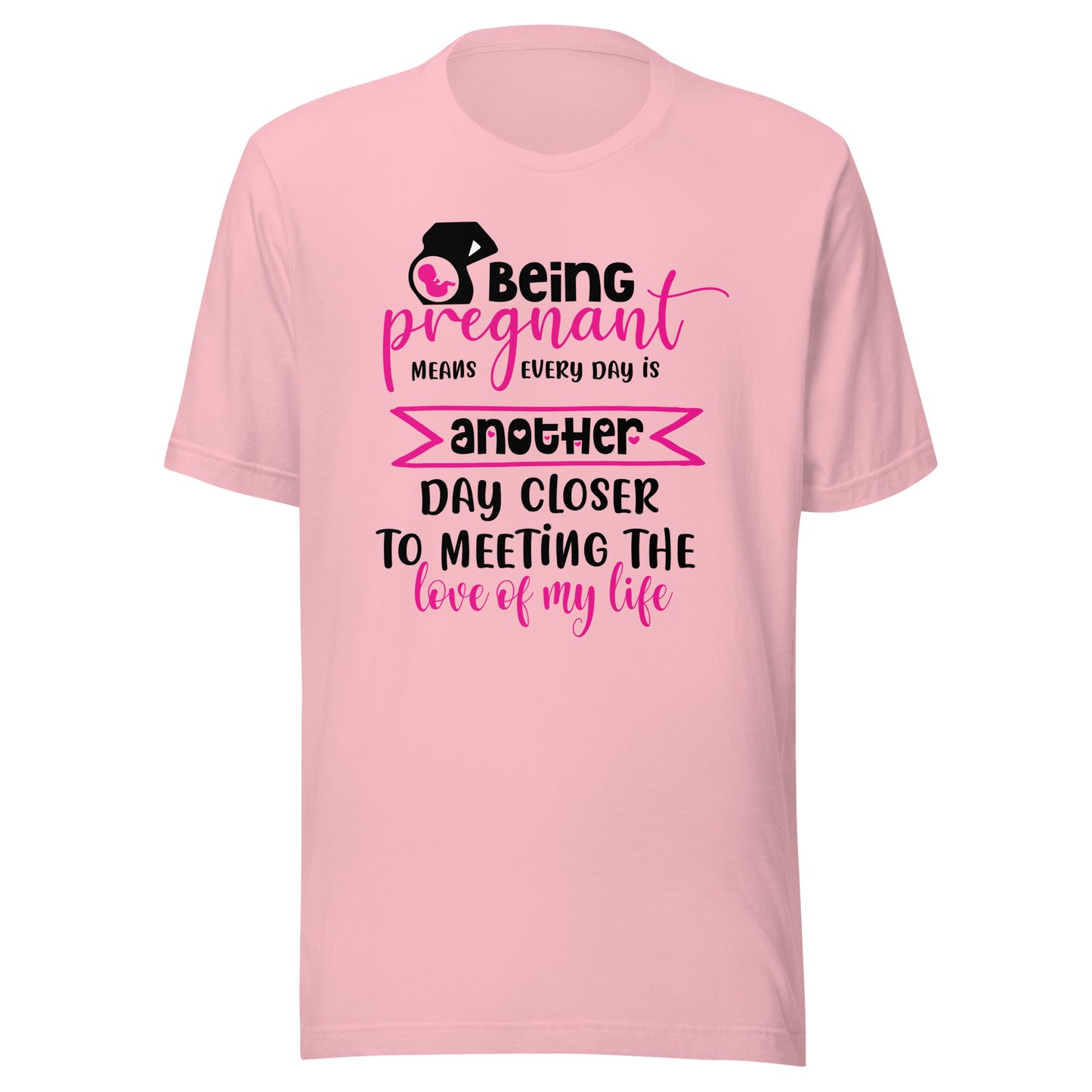 Being Pregnant Means Every Day is Another Step Closer To Meeting the Love of My Life Unisex t-shirt