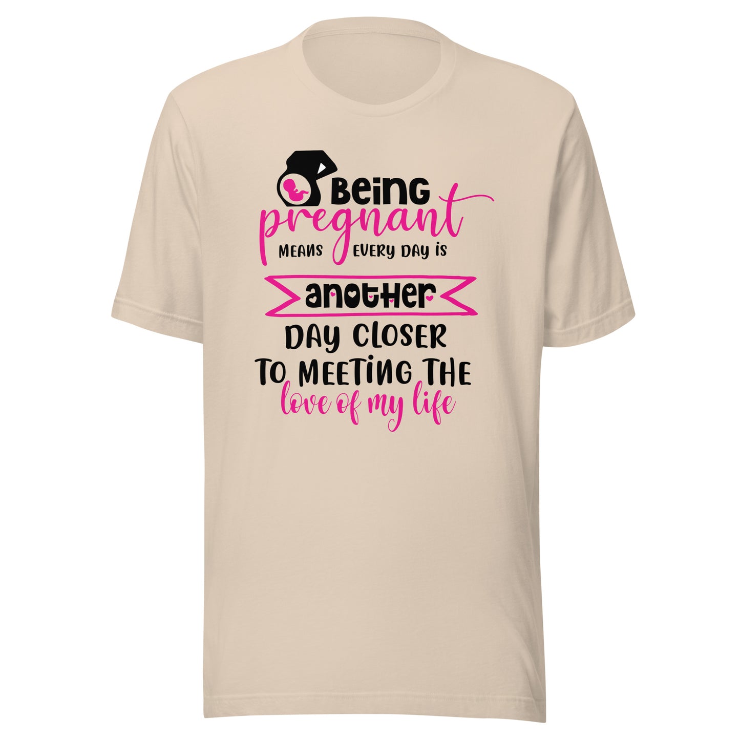 Being Pregnant Means Every Day is Another Step Closer To Meeting the Love of My Life Unisex t-shirt