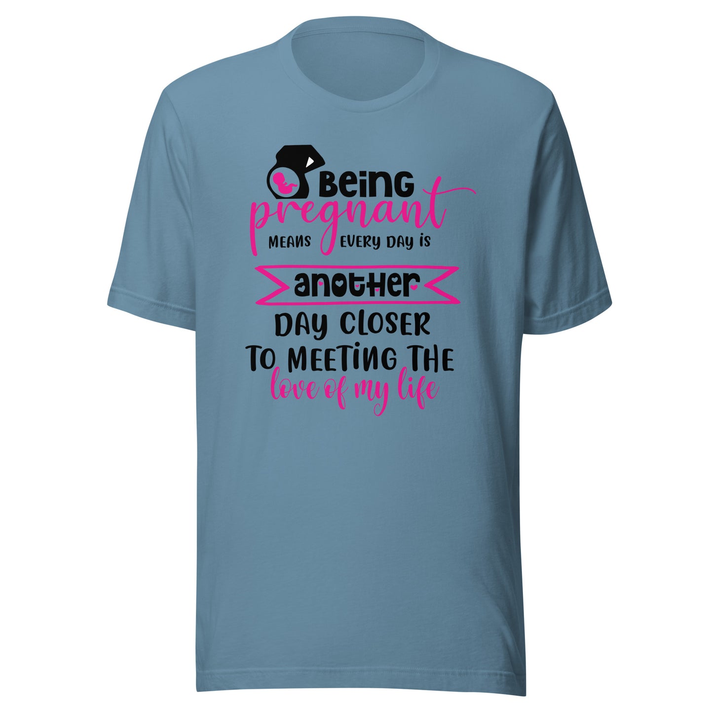 Being Pregnant Means Every Day is Another Step Closer To Meeting the Love of My Life Unisex t-shirt