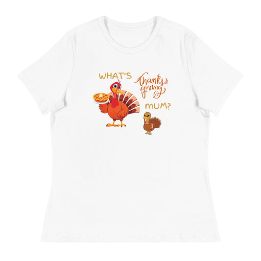 What's Thanksgiving Mum? Women's Relaxed T-Shirt